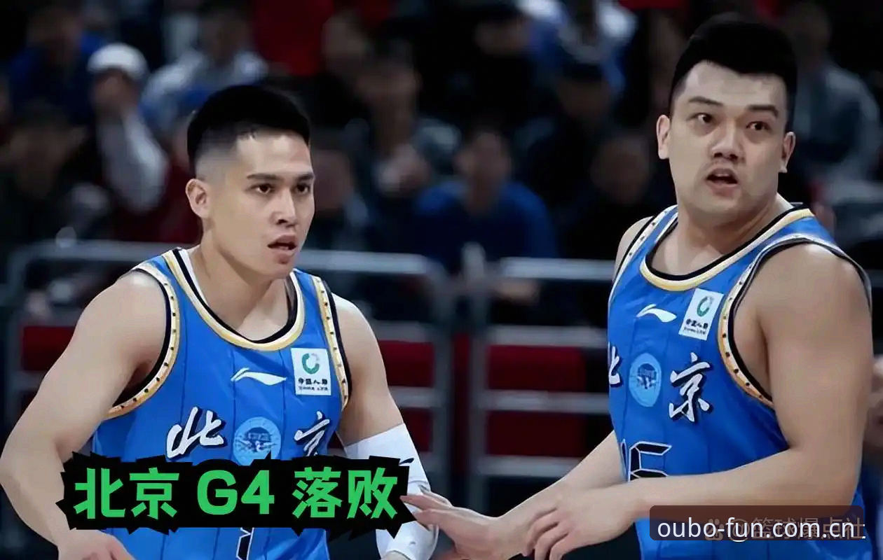 欧宝娱乐更新 北京队G4生死局前夜:后场困境与调整策略全解析——欧宝娱乐最新动态